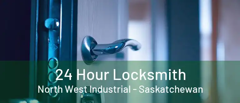 24 Hour Locksmith North West Industrial - Saskatchewan