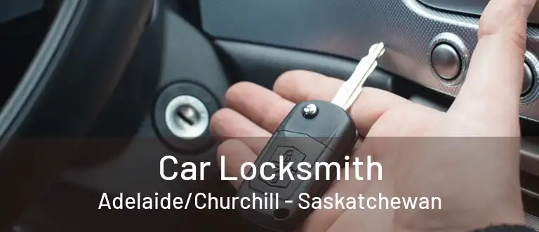 Car Locksmith Adelaide/Churchill - Saskatchewan