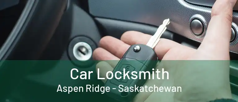 Car Locksmith Aspen Ridge - Saskatchewan