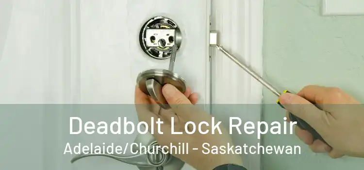 Deadbolt Lock Repair Adelaide/Churchill - Saskatchewan