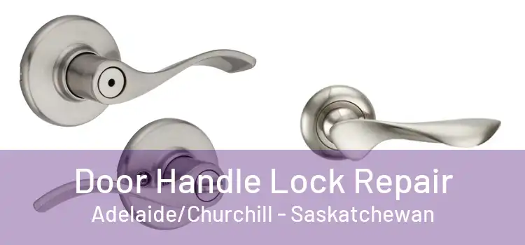 Door Handle Lock Repair Adelaide/Churchill - Saskatchewan