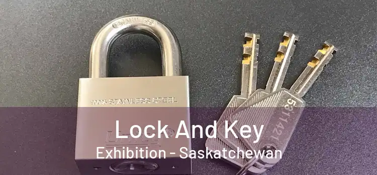 Lock And Key Exhibition - Saskatchewan