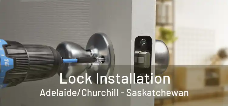 Lock Installation Adelaide/Churchill - Saskatchewan