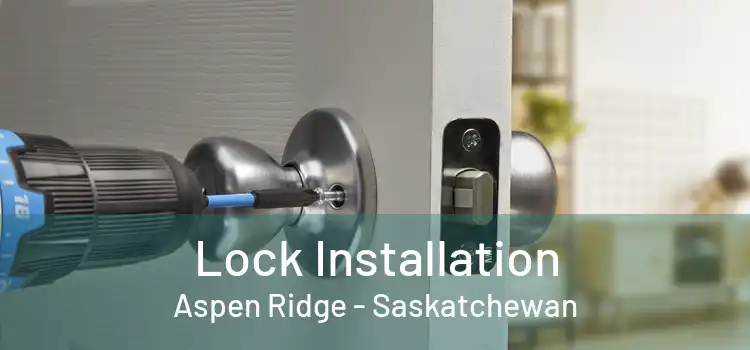 Lock Installation Aspen Ridge - Saskatchewan