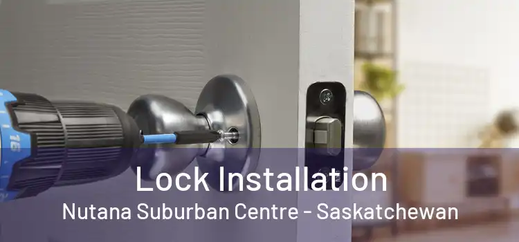 Lock Installation Nutana Suburban Centre - Saskatchewan