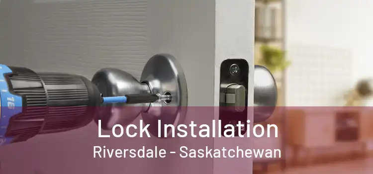 Lock Installation Riversdale - Saskatchewan